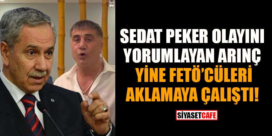 Sedat Peker olayını yorumlayan Bülent Arınç, FETÖ'cüleri aklamaya çalıştı!