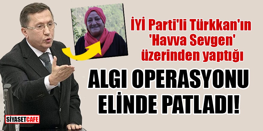 İYİ Parti'li Türkkan'ın 'Havva Sevgen' üzerinden yaptığı algı operasyonu elinde patladı!