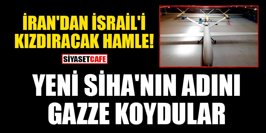 İran'dan İsrail'i kızdıracak hamle! Yeni SİHA'nın adını Gazze koydular