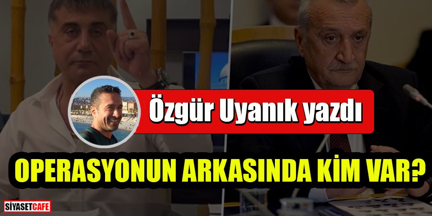 Özgür Uyanık yazdı: Operasyonun arkasında kim var?