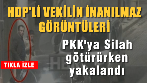 HDP'li vekilin inanılmaz görüntüleri