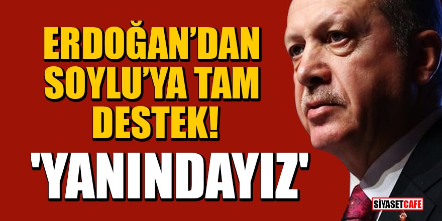 Erdoğan’dan Soylu’ya tam destek! 'Yanındayız'