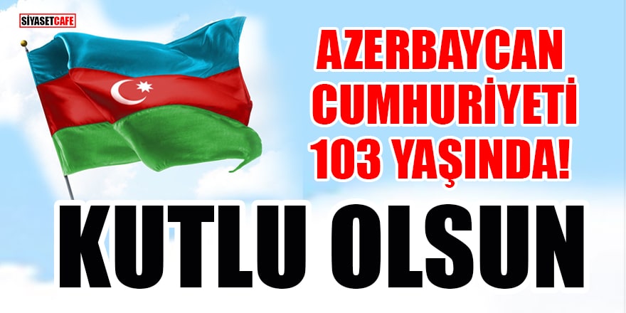 Azerbaycan Kuruluşunun 103. yılını kutluyor