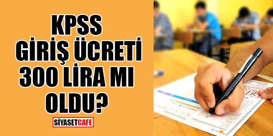 KPSS giriş ücreti 300 lira mı oldu?