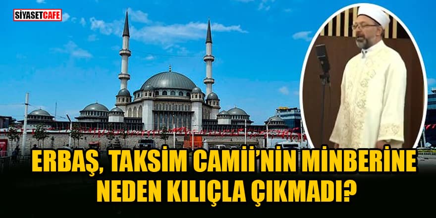 Diyanet İşleri Başkanı Ali Erbaş, Taksim Camii'nin minberine neden kılıçla çıkmadı?