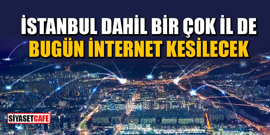 Telekom aboneleri dikkat! İstanbul dahil bir çok İl de bugün internet kesilecek