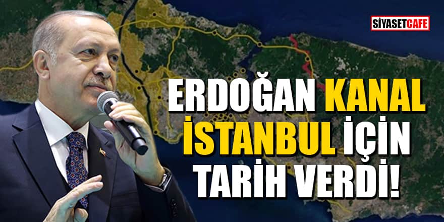 Erdoğan tarih verdi! Kanal İstanbul'un temeli Haziran sonunda atılacak