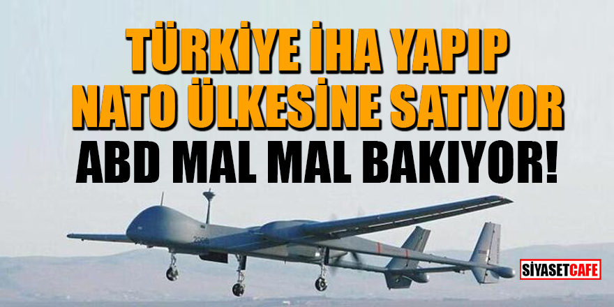 Türkiye İHA yapıp NATO ülkesine satıyor! ABD mal mal bakıyor