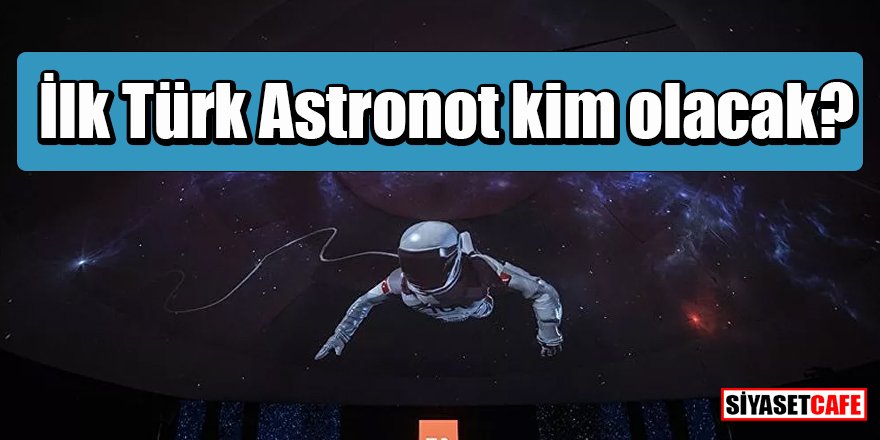 Astronot seçimleri başlıyor: İlk Türk Astronot kim olacak?