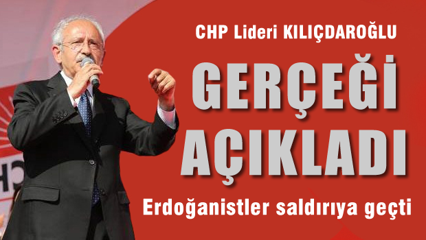 Kılıçdaroğlu gerçeği açıkladı, Erdoğanistler saldırıya geçti