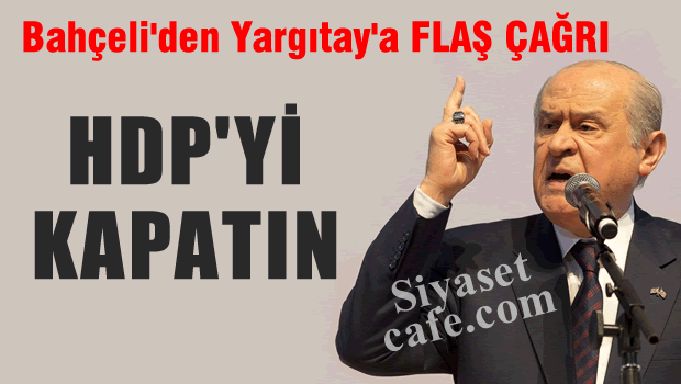 Bahçeli'den Yargıtay'a FLAŞ çağrı 'HDP'yi kapatın