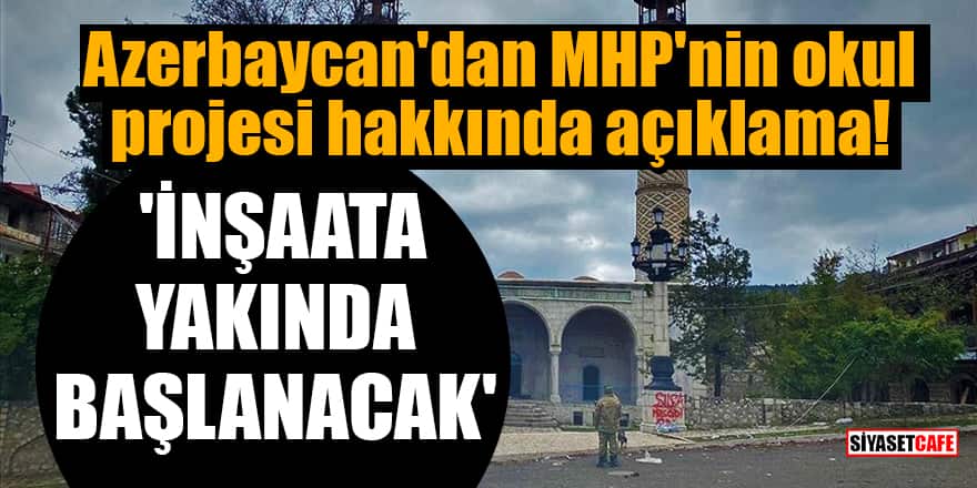 Azerbaycan'dan MHP'nin okul projesi hakkında açıklama: 'İnşaata yakında başlanacak'