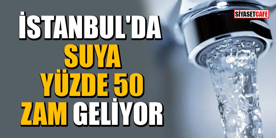 İBB, İstanbul'da suya yüzde 50 zam yapma hazırlığında