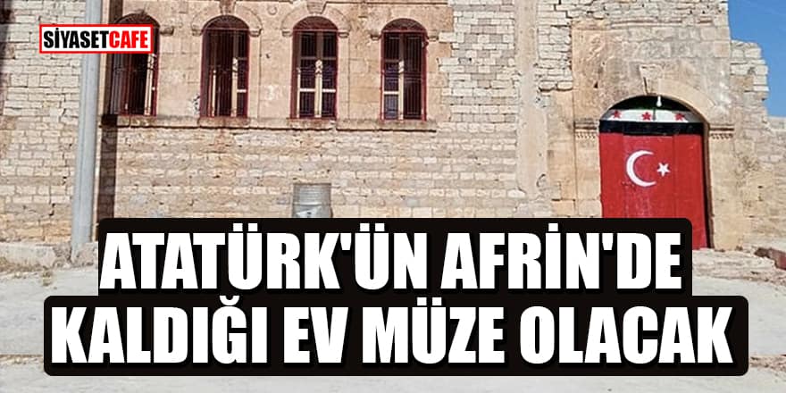 Hatay Valiliği çalışma başlattı! Atatürk'ün Afrin'de kaldığı ev müze olacak
