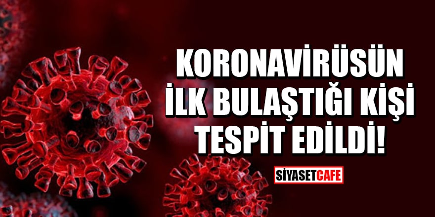 Koronavirüsün ilk bulaştığı kişi tespit edildi!