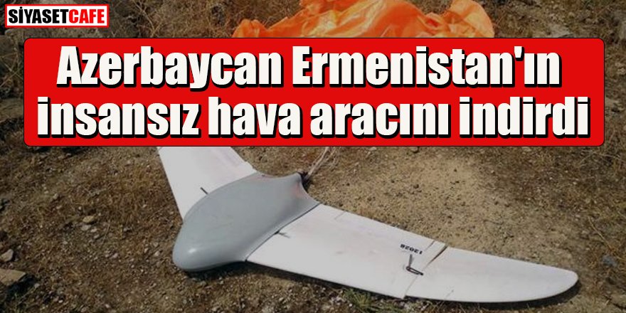 Azerbaycan ordusu Ermenistan'ın insansız hava aracını indirdi