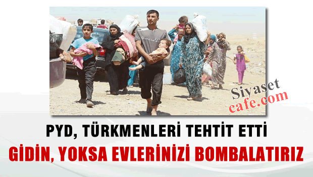 PYD, Türkmenleri tehdit etti 'Gidin, yoksa evlerinizi bombalatırız'