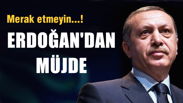 Erdoğan'dan müjde