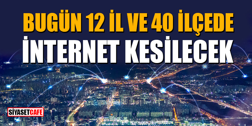 Türk Telekom duyurdu: Bugün 12 İl ve 40 İlçede internet kesilecek