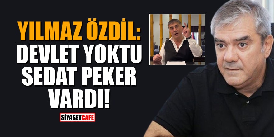 Yılmaz Özdil: Devlet yoktu, Sedat Peker vardı!