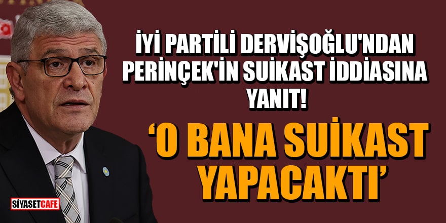 İyi Partili Dervişoğlu'ndan Perinçek'in suikast iddiasına: O bana suikast yapacaktı