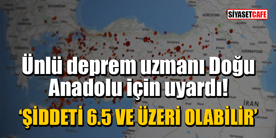 Ünlü deprem uzmanı Doğu Anadolu için uyardı: Şiddeti 6.5 ve üzeri olabilir