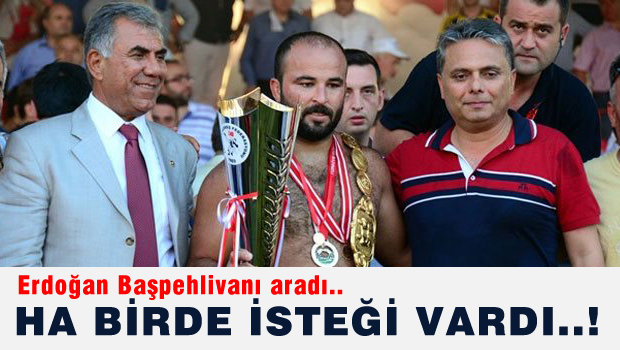 Erdoğan'ın başpehlivandan isteği..