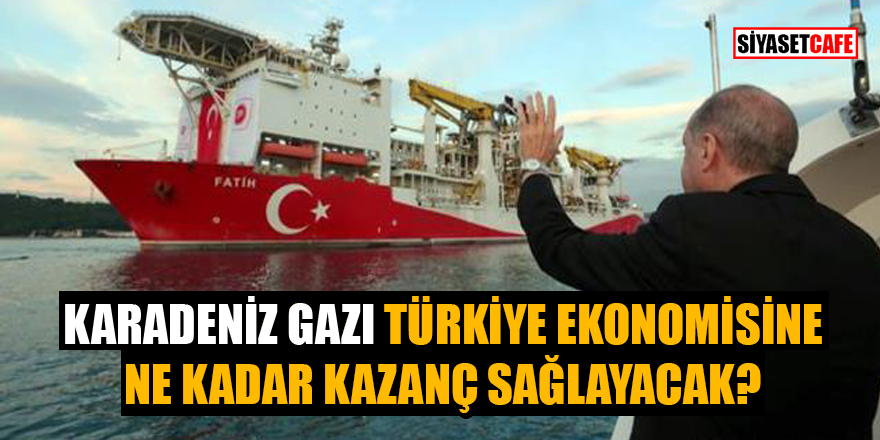 Karadeniz gazı Türkiye ekonomisine 110 milyar dolardan yüksek kazanç sağlayacak