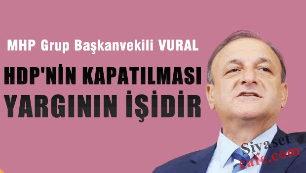 Vural: HDP'nin kapatılması yargının işidir