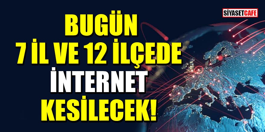 08 Haziran 2021 internet kesintisi yaşanacak İl ve İlçelerin listesi!