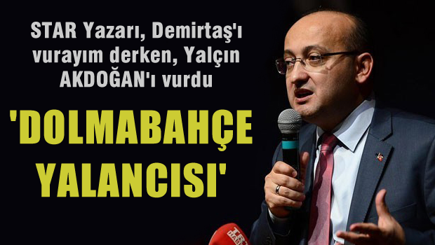 Star yazarı Ahmet Kekeç Demirtaş'ı vurayım derken Akdoğan'ı vurdu