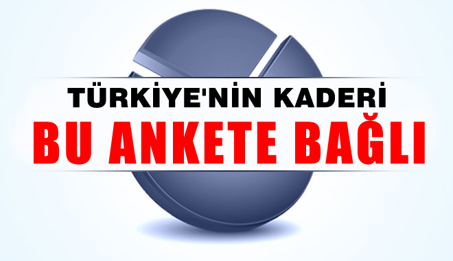 Türkiye'nin kaderi bu ankete bağlı