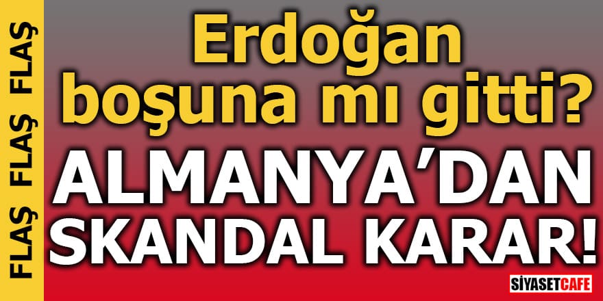 Erdoğan boşuna mı gitti? Almanya'dan skandal karar
