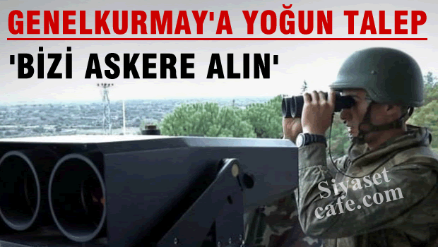 Genelkurmay'a yoğun talep 'Bizi Askere Alın'