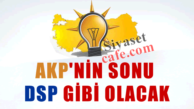 AKP'nin sonu DSP gibi olacak