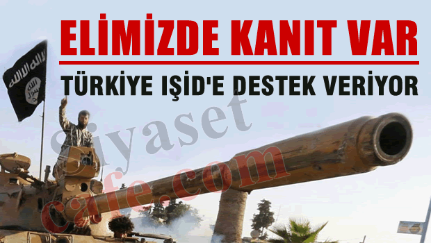 Elimizde kanıt var Türkiye IŞİD'e destek veriyor