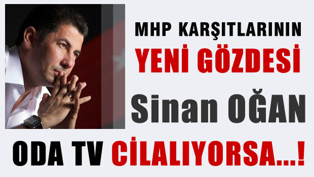 MHP Karşıtlarının yeni gözdesi Sinan OĞAN