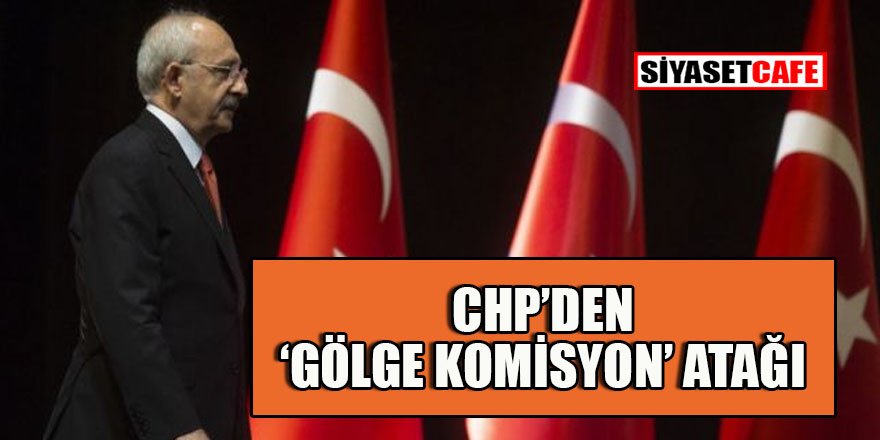 CHP 'Gölge komisyon' kuruyor!