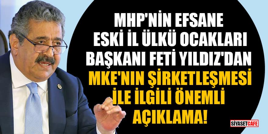 MHP Genel Başkan Yardımcısı Feti Yıldız'dan MKE'nın şirketleşmesiyle ilgili önemli açıklama!