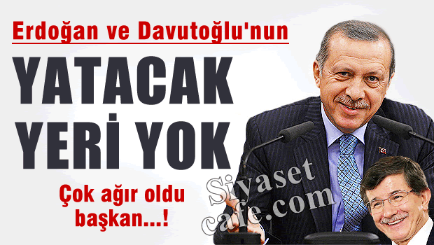 'Erdoğan ve Davutoğlu'nun yatacak yeri yok!'