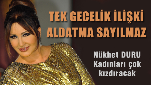 Nükhet Duru'dan hemcinslerini kızdıracak açıklama!