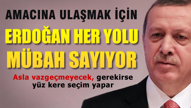 'Erdoğan amacına ulaşmak için her yolu mübah sayıyor'