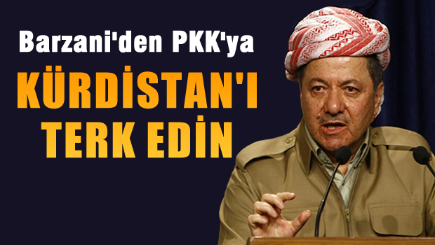 Barzani: PKK Kürdistan'ı terk etsin!