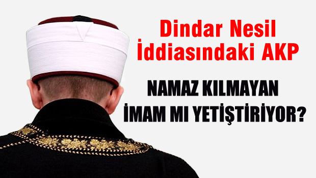'Dindar Nesil' İddiasındaki AKP Namaz Kılmayan İmam Yetiştiriyor!