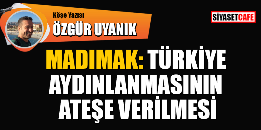 Özgür Uyanık yazdı! Madımak: Türkiye aydınlanmasının ateşe verilmesi