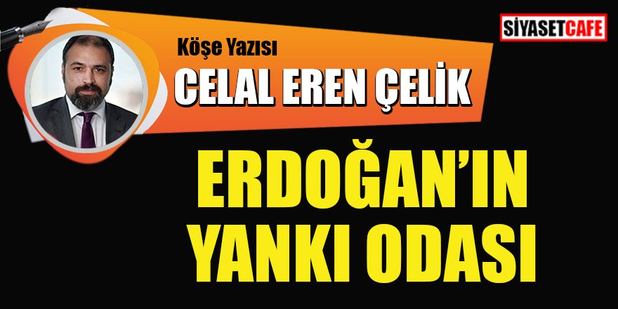 Celal Eren Çelik yazdı: Erdoğan'ın yankı odası