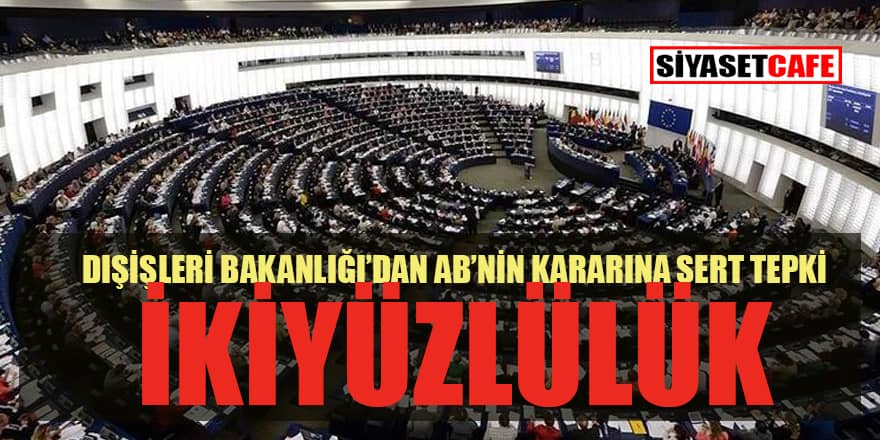 Dışişleri Bakanlığı'ndan, AP'nin Türkiye kararına tepki: Tam bir ikiyüzlülüktür