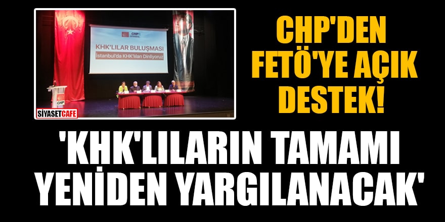 CHP'den FETÖ'ye açık destek! 'KHK'lıların tamamı yeniden yargılanacak'