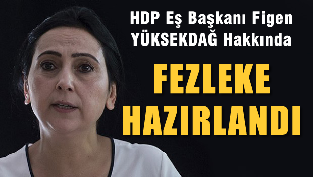 HDP Eş Başkanı Yüksekdağ hakkında fezleke hazırlandı
