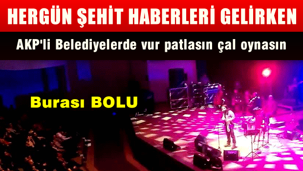 Hergün şehit haberleri gelirken Bolu Belediyesi vur patlasın çal oynasın